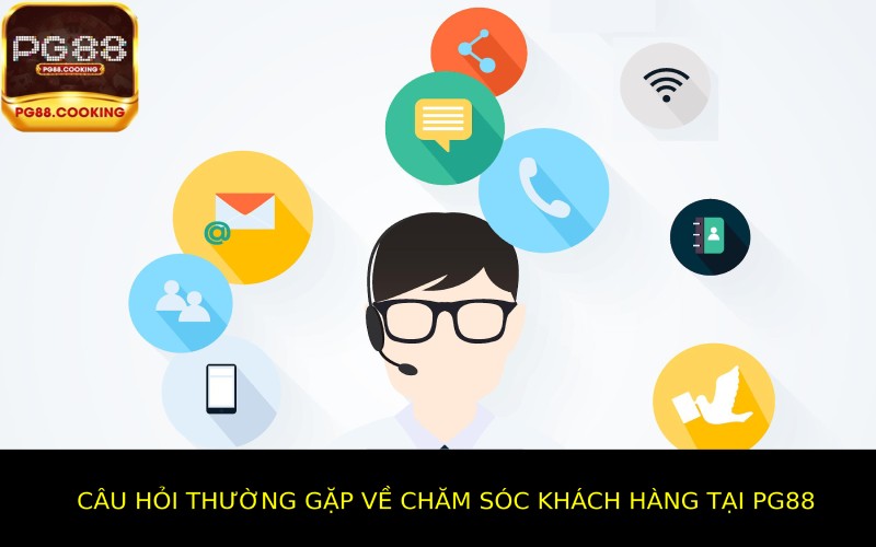 Các câu hỏi thường gặp về chăm sóc khách hàng tại Pg88