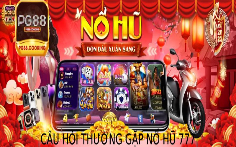 Câu Hỏi Thường Gặp Về Nổ Hũ 777