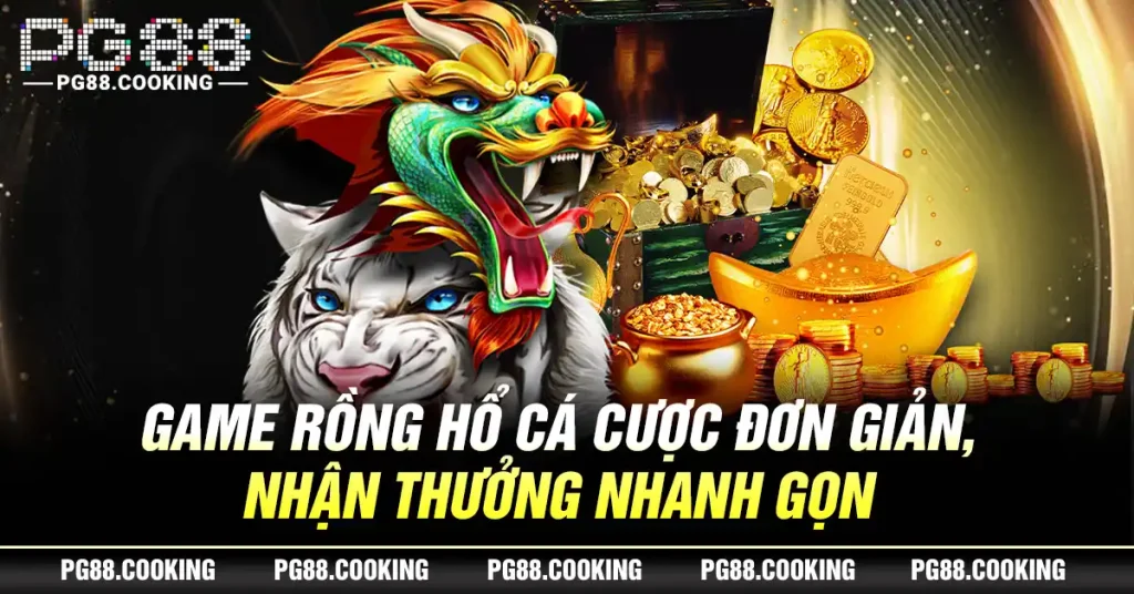 Game Rồng Hổ - Cá Cược Đơn Giản, Nhận Thưởng Nhanh Gọn