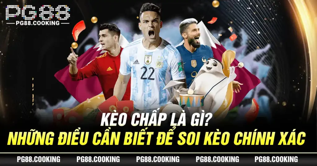 Kèo Chấp Là Gì? Những Điều Cần Biết Để Soi Kèo Chính Xác