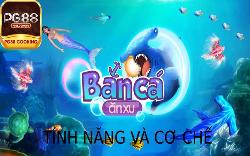 Bắn Cá Ăn Xu - Làm Sao Để Chơi Giỏi Và Kiếm Thưởng Cao Các tính năng và cơ chế của trò chơi Bắn cá ăn xu