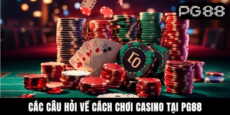 Các câu hỏi về cách chơi Casino tại PG88