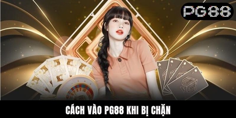 4 Cách Vào Pg88 Khi Bị Chặn Đơn Giản Và Nhanh Chóng