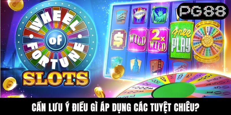 Cần lưu ý điều gì áp dụng các tuyệt chiêu?