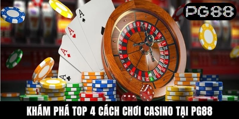 Khám phá top 4 cách chơi Casino tại PG88
