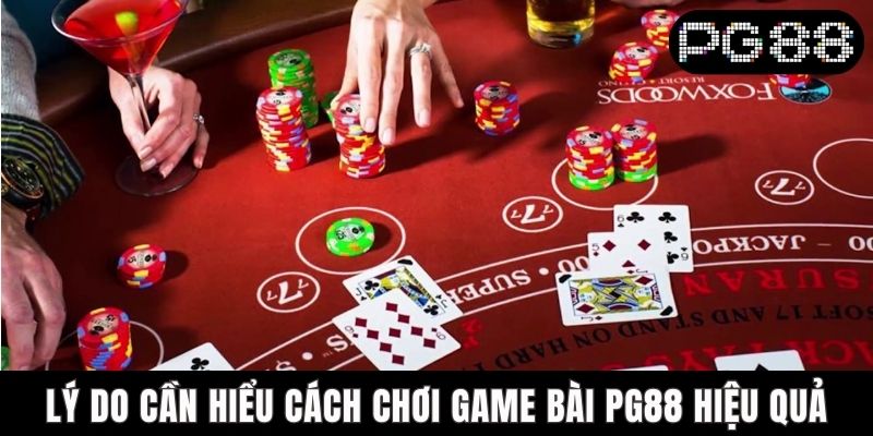 Lý do cần hiểu cách chơi game bài PG88 hiệu quả