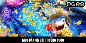 Mẹo Bắn Cá Đổi Thưởng PG88 - Top Chiến Thuật Đỉnh Cao 2025