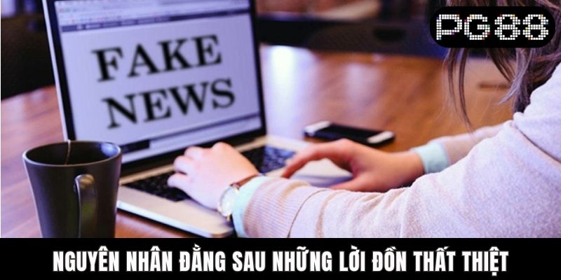 Nguyên nhân đằng sau những lời đồn thất thiệt