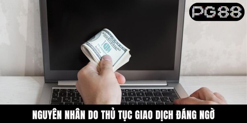 Nguyên nhân do thủ tục giao dịch đáng ngờ
