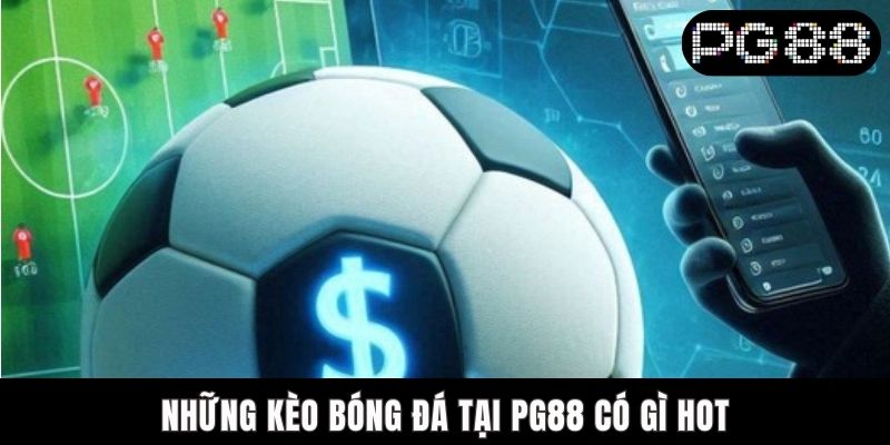 Những kèo bóng đá tại PG88 có gì hot