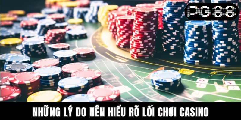Những lý do nên hiểu rõ lối chơi Casino