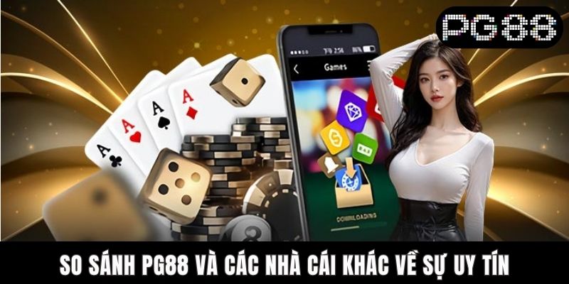 So sánh PG88 và các nhà cái khác về sự uy tín