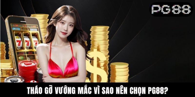 Vì Sao Nên Chọn PG88? Hé Lộ Những Ưu Điểm Có 1 Không 2 Tháo gỡ vướng mắc vì sao nên chọn PG88?